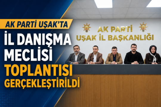 AK Parti Uşak İl Teşkilatı, İl Danışma Meclisi Toplantısı’nı geniş