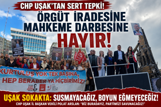 “Partimizi Mahkeme Kararlarıyla Teslim Alamazsınız” Cumhuriyet Halk Partisi (CHP) Uşak