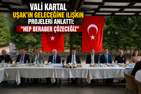Vali Kartal Uşak’ın Geleceğine İlişkin Projeleri Anlattı: “Hep Beraber Çözeceğiz”